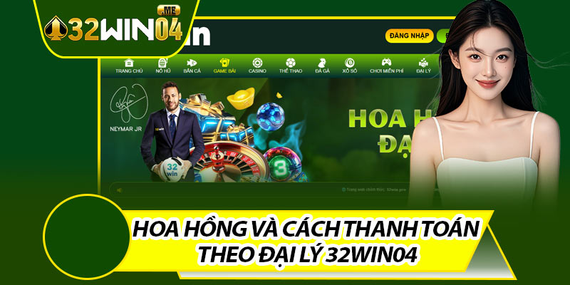 Hoa Hồng Và Cách Thanh Toán Theo Đại Lý 32win04