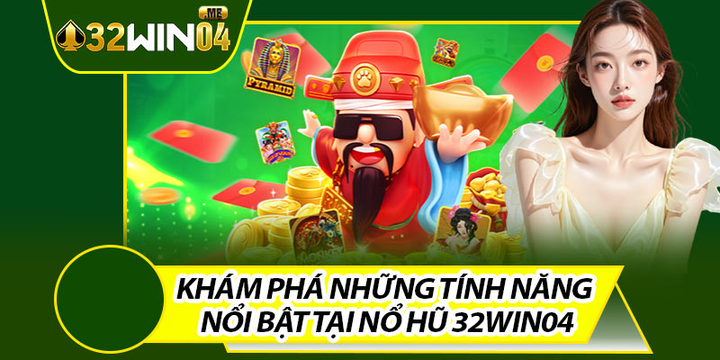 Khám Phá Những Tính Năng Nổi Bật Tại Nổ Hũ 32win04