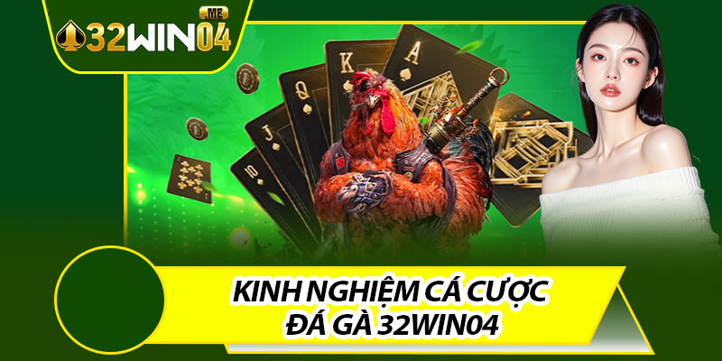 Kinh Nghiệm Cá Cược Đá Gà 32win04