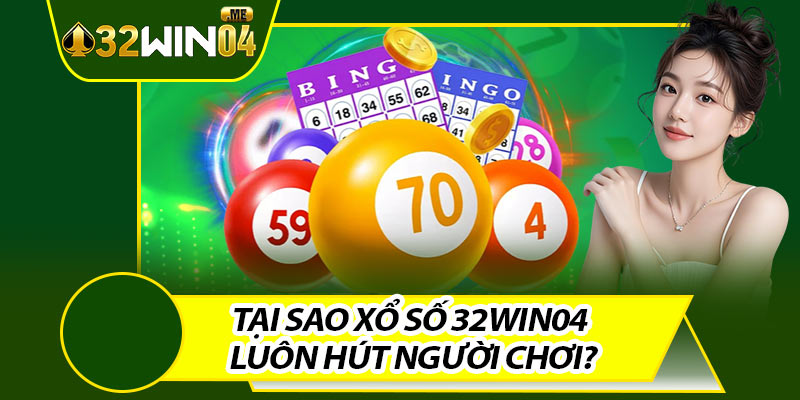 Tại Sao Xổ Số 32win04 Luôn Hút Người Chơi?