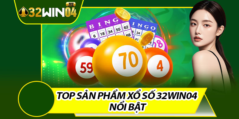 Top Sản Phẩm Xổ Số 32win04 Nổi Bật