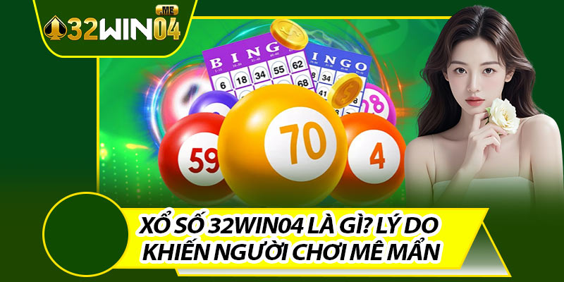 Xổ Số 32win04 Là Gì? Lý Do Khiến Người Chơi Mê Mẩn