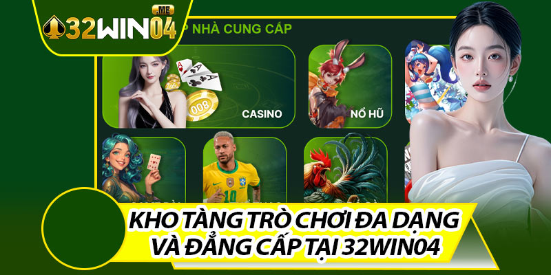 Kho Tàng Trò Chơi Đa Dạng Và Đẳng Cấp Tại 32win04