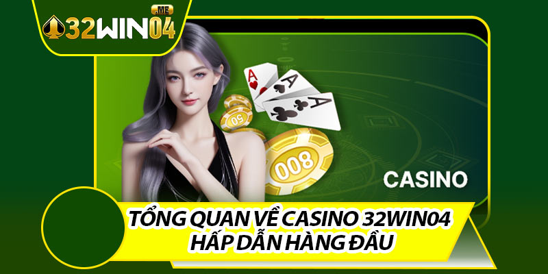 Tổng Quan Về Casino 32win04 Hấp Dẫn Hàng Đầu